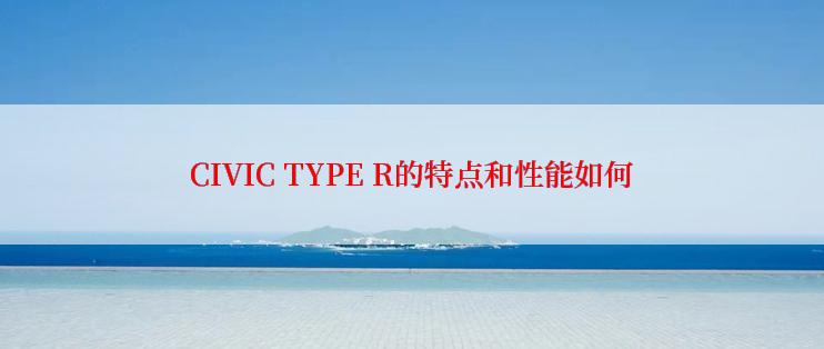 CIVIC TYPE R的特点和性能如何