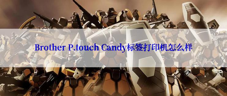 Brother P.touch Candy标签打印机怎么样