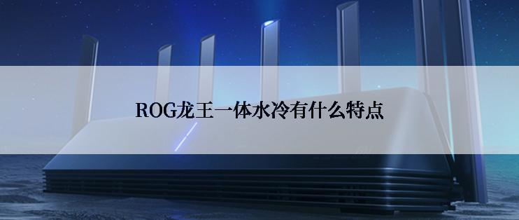 ROG龙王一体水冷有什么特点