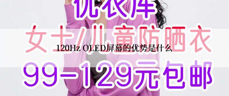 120Hz OLED屏幕的优势是什么