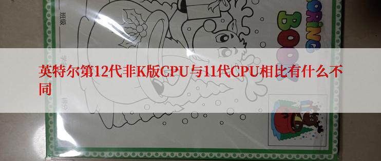 英特尔第12代非K版CPU与11代CPU相比有什么不同