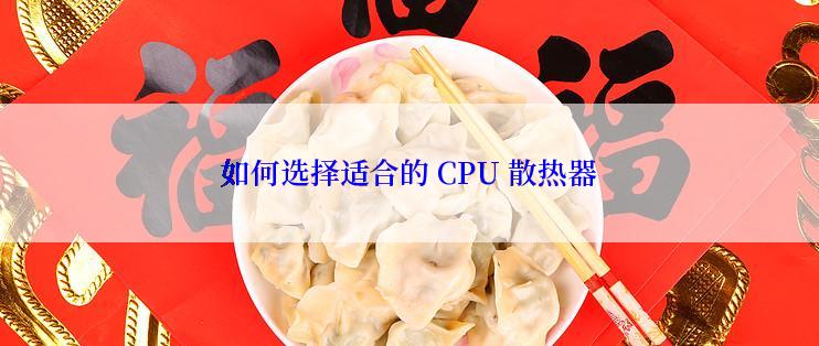 如何选择适合的 CPU 散热器