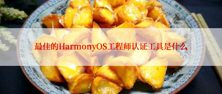 最佳的HarmonyOS工程师认证工具是什么