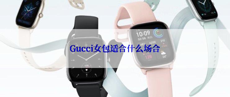 Gucci女包适合什么场合