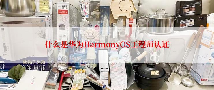 什么是华为HarmonyOS工程师认证