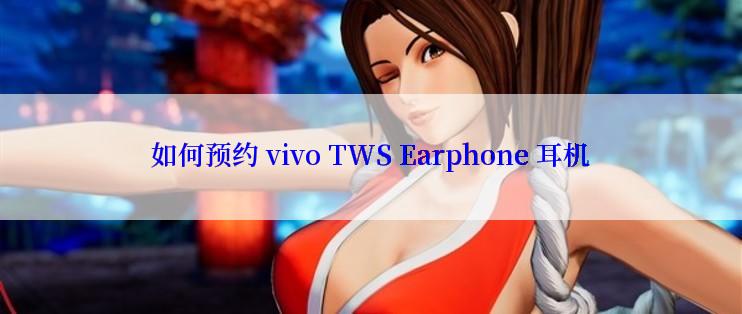 如何预约 vivo TWS Earphone 耳机