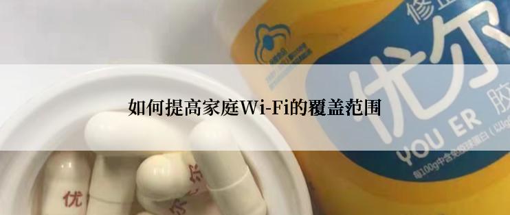 如何提高家庭Wi-Fi的覆盖范围