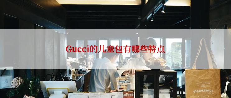 Gucci的儿童包有哪些特点