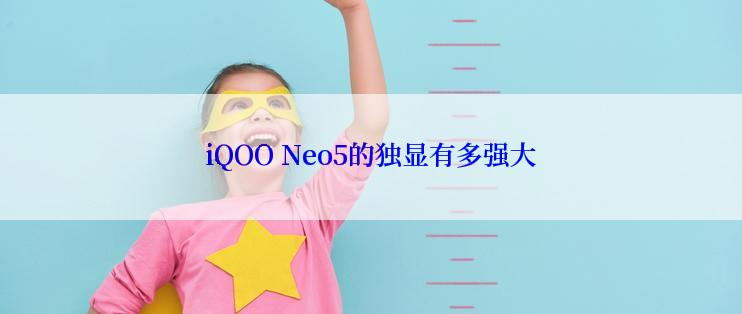 iQOO Neo5的独显有多强大