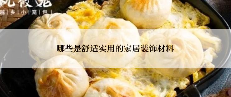 哪些是舒适实用的家居装饰材料