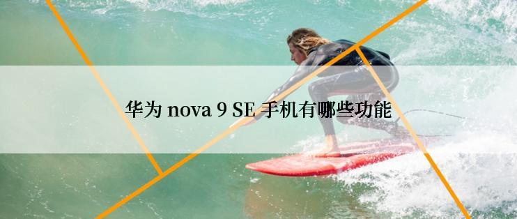 华为 nova 9 SE 手机有哪些功能