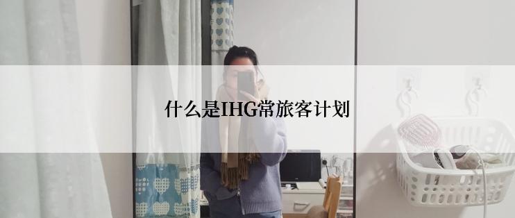 什么是IHG常旅客计划