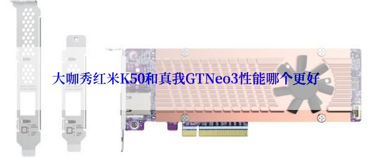 大咖秀红米K50和真我GTNeo3性能哪个更好