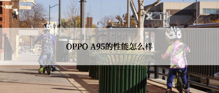 OPPO A95的性能怎么样