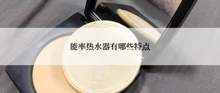 能率热水器有哪些特点