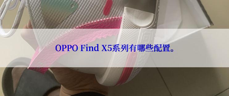 OPPO Find X5系列有哪些配置。