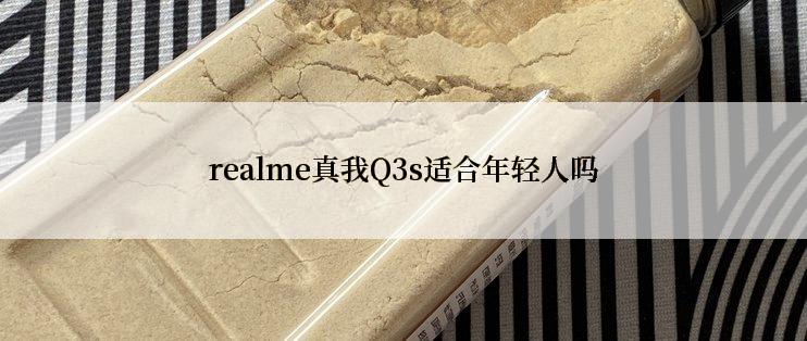 realme真我Q3s适合年轻人吗