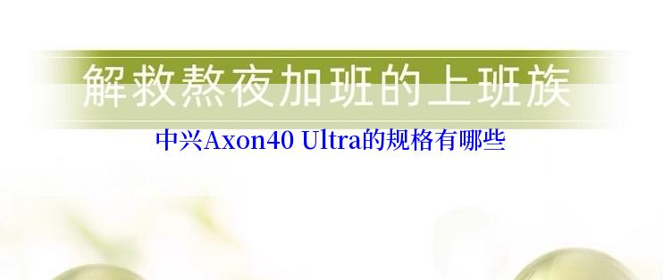 中兴Axon40 Ultra的规格有哪些