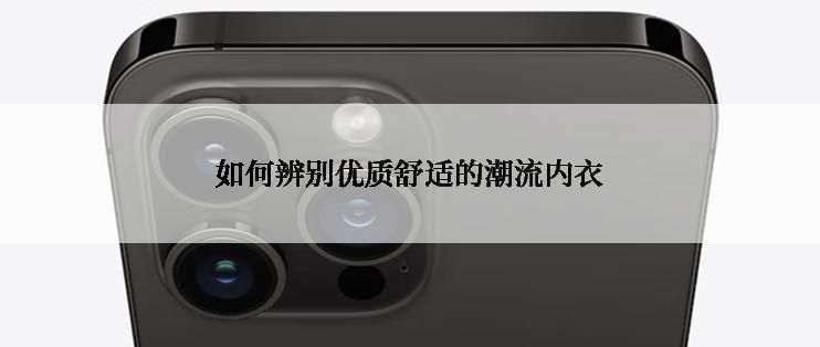 如何辨别优质舒适的潮流内衣