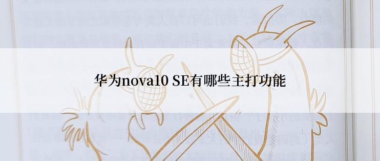 华为nova10 SE有哪些主打功能