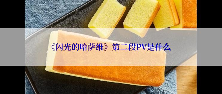 《闪光的哈萨维》第二段PV是什么