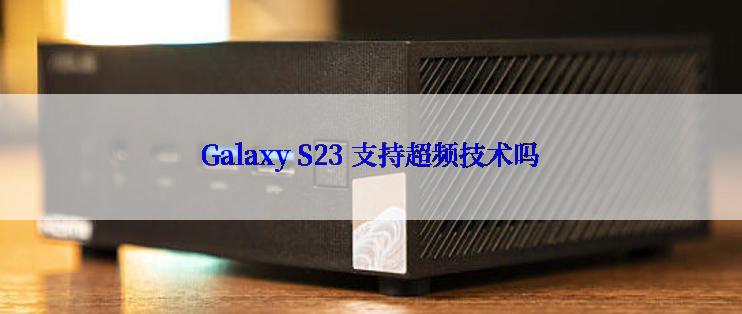 Galaxy S23 支持超频技术吗