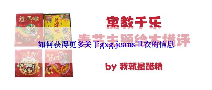 如何获得更多关于gxg.jeans卫衣的信息