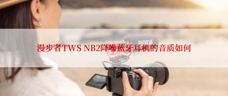 漫步者TWS NB2降噪蓝牙耳机的音质如何