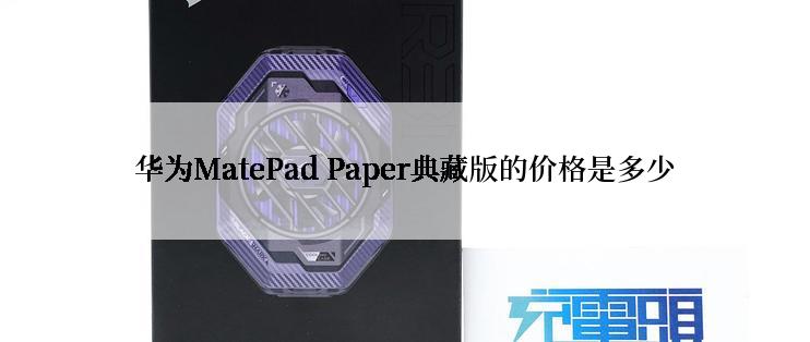 华为MatePad Paper典藏版的价格是多少