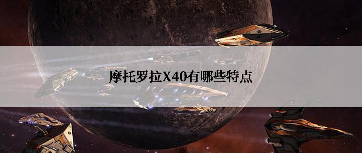 摩托罗拉X40有哪些特点