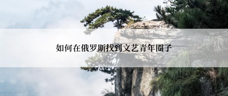 如何在俄罗斯找到文艺青年圈子