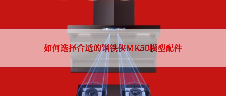 如何选择合适的钢铁侠MK50模型配件