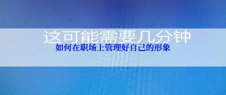 如何在职场上管理好自己的形象