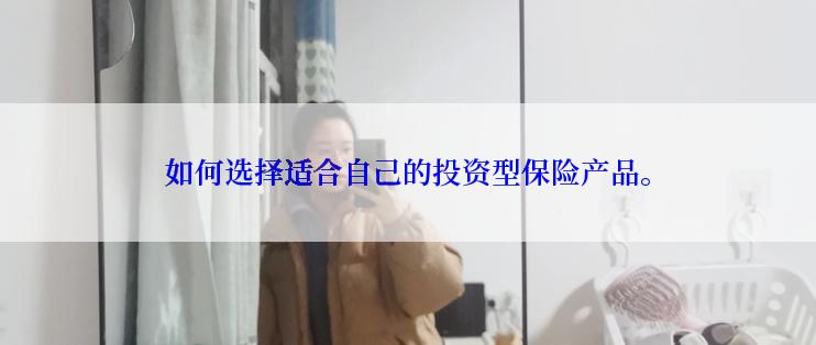 如何选择适合自己的投资型保险产品。