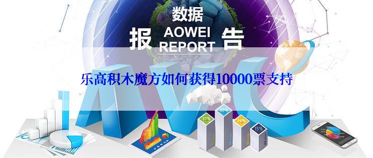 乐高积木魔方如何获得10000票支持