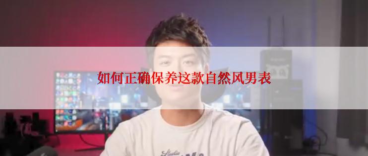 如何正确保养这款自然风男表