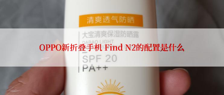 OPPO新折叠手机 Find N2的配置是什么