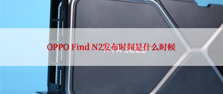 OPPO Find N2发布时间是什么时候