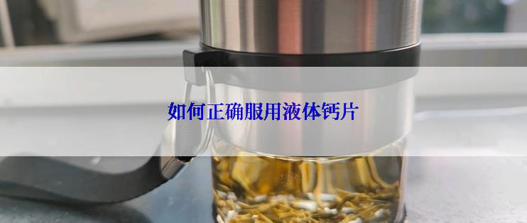 如何正确服用液体钙片