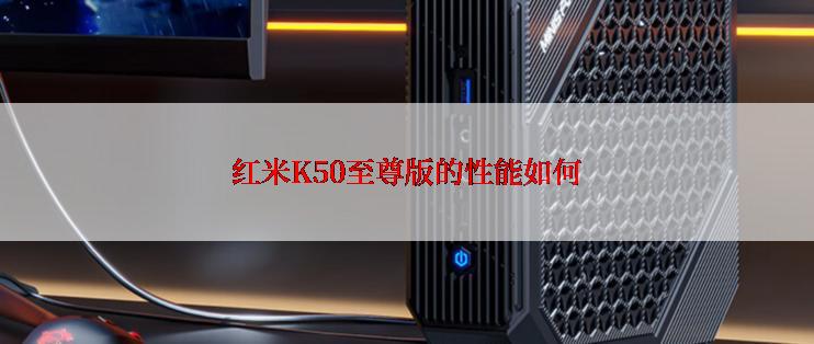 红米K50至尊版的性能如何