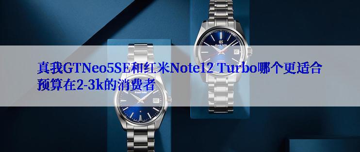 真我GTNeo5SE和红米Note12 Turbo哪个更适合预算在2-3k的消费者