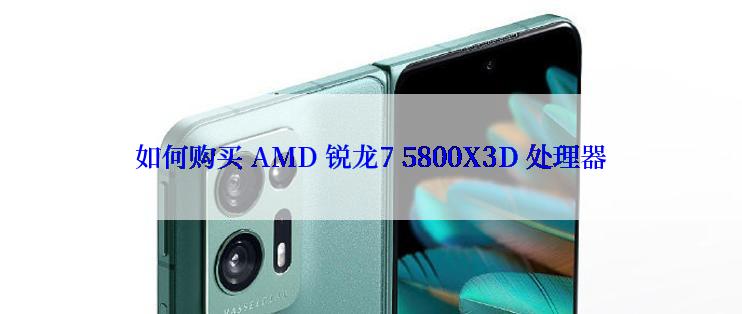 如何购买 AMD 锐龙7 5800X3D 处理器