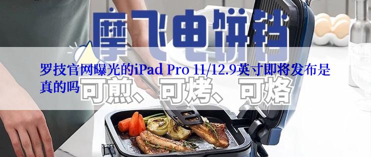 罗技官网曝光的iPad Pro 11/12.9英寸即将发布是真的吗