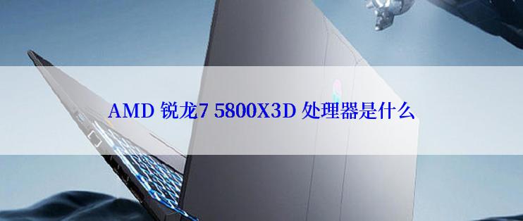 AMD 锐龙7 5800X3D 处理器是什么