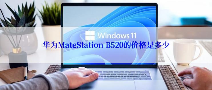 华为MateStation B520的价格是多少