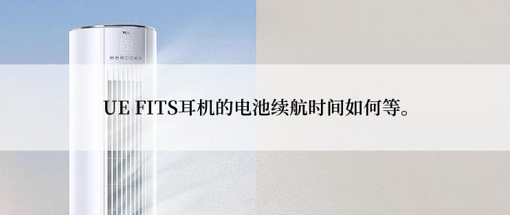 UE FITS耳机的电池续航时间如何等。