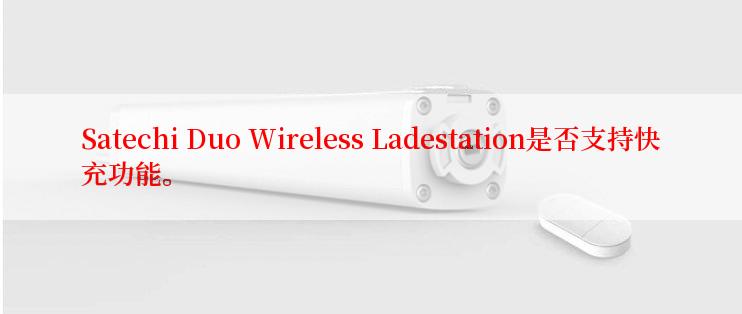 Satechi Duo Wireless Ladestation是否支持快充功能。