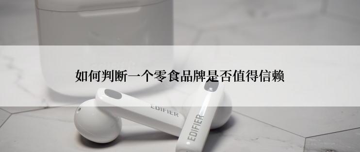 如何判断一个零食品牌是否值得信赖