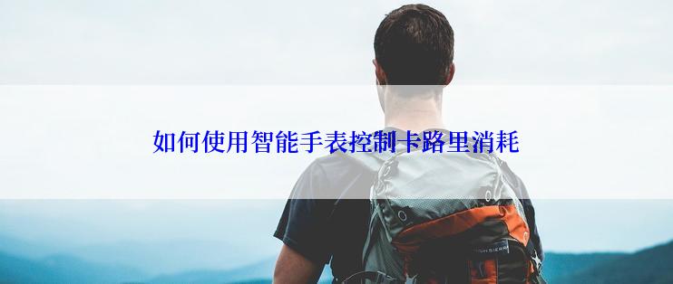 如何使用智能手表控制卡路里消耗