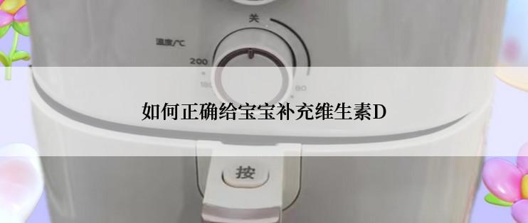 如何正确给宝宝补充维生素D